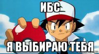 ибс я выбираю тебя