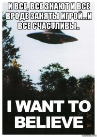 и все, все знают и все вроде заняты игрой...и все счастливы.. 
