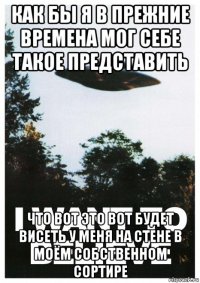 как бы я в прежние времена мог себе такое представить что вот это вот будет висеть у меня на стене в моём собственном сортире