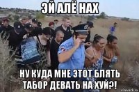 эй алё нах ну куда мне этот блять табор девать на хуй?!