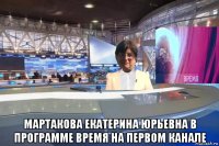  мартакова екатерина юрьевна в программе время на первом канале
