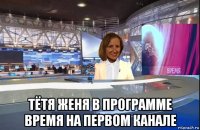  тётя женя в программе время на первом канале