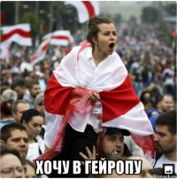  хочу в гейропу