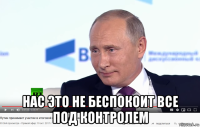  нас это не беспокоит все под контролем