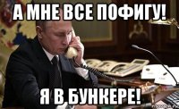 а мне все пофигу! я в бункере!