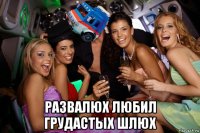  развалюх любил грудастых шлюх