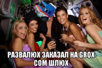  развалюх заказал на grox com шлюх