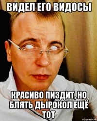 видел его видосы красиво пиздит, но блять дырокол ещё тот