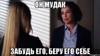 он мудак забудь его, беру его себе
