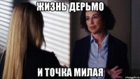 жизнь дерьмо и точка милая