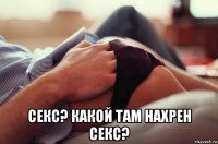  секс? какой там нахрен секс?