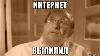 интернет выпилил