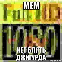 мем нет блять джигурда