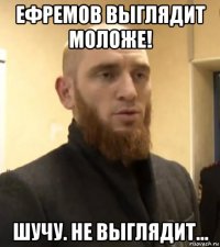 ефремов выглядит моложе! шучу. не выглядит...