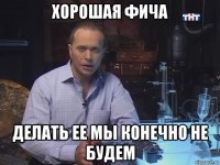 хорошая фича делать ее мы конечно не будем
