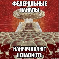 федеральные каналы накручивают ненависть