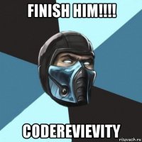 finish him!!!! coderevievity