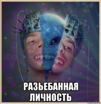  разьебанная личность