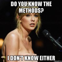 do you know the methods? i don't know either