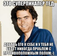 это суперпикапер тед добавь его к себе и у тебя не будет никогда проблем с противоположным полом;-)