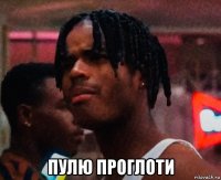  пулю проглоти