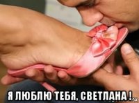  я люблю тебя, светлана !