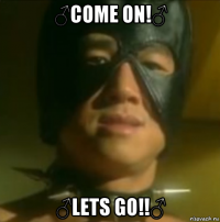 ♂come on!♂ ♂lets go!!♂