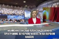  науменко оксана александровна в программе вечерние новости на первом канале