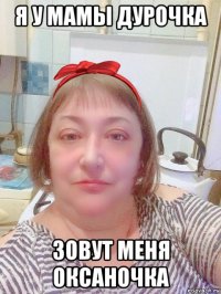 я у мамы дурочка зовут меня оксаночка