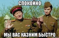 спокойно мы вас казним быстро