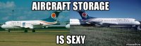 aircraft storage is sexy