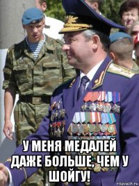  у меня медалей даже больше, чем у шойгу!