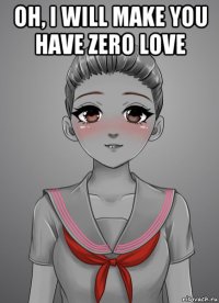 oh, i will make you have zero love 