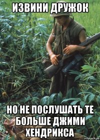 извини дружок но не послушать те больше джими хендрикса