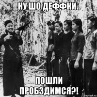 ну шо деффки.. пошли пробздимся?!