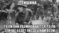 тишина: то ли они размножаются, то ли сейчас будет пиздец нам всем