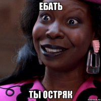 ебать ты остряк