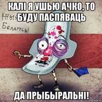 калі я ушью ачко, то буду паспяваць да прыбыральні!