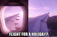  flight for a holiday?