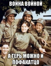 война войной а терь можно и пофакатцо