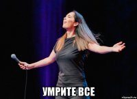  умрите все