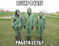 вечир в хату работа есть?