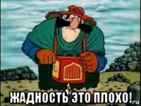  жадность это плохо!