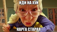 иди на хуй карга старая