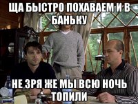 ща быстро похаваем и в баньку не зря же мы всю ночь топили