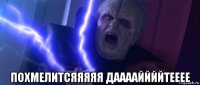  похмелитсяяяяя дааааййййтееее