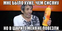 мне было хуже, чем сисяну но в шарите меня не повезли