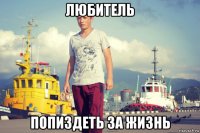 любитель попиздеть за жизнь