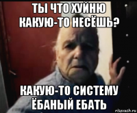 ты что хуйню какую-то несёшь? какую-то систему ёбаный ебать