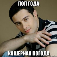 пол года кошерная погода